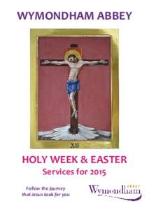 WYMONDHAM ABBEY  HOLY WEEK & EASTER Services for 2015 Follow the journey that Jesus took for you