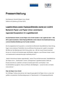 Pressemitteilung Carl Berberich GmbH & Papier Union GmbH Heilbronn & Hamburg, 29. April 2015 Logistik-Allianz zweier Papiergroßhändler startet abBerberich Papier und Papier Union vereinbaren