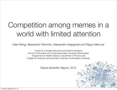 Competition among memes in a world with limited attention Lilian Weng, Alessandro Flammini, Alessandro Vespignani and Filippo Menczer *Center for Complex Networks and Systems Research School of Informatics and Computing 