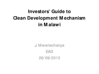 Investors’ Guide to Clean Development Mechanism in Malawi J. Mwenechanya EAD