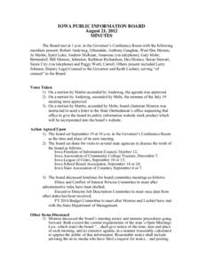 IOWA PUBLIC INFORMATION BOARD August 21, 2012 MINUTES The Board met at 1 p.m. in the Governor’s Conference Room with the following members present: Robert Andeweg, Urbandale; Anthony Gaughan, West Des Moines; Jo Martin
