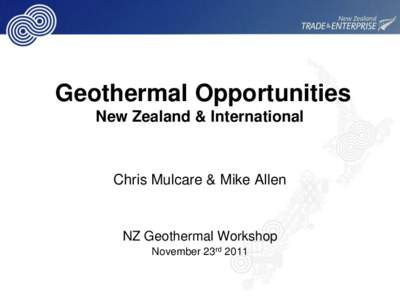 Geothermal Opportunities New Zealand & International Chris Mulcare & Mike Allen  NZ Geothermal Workshop