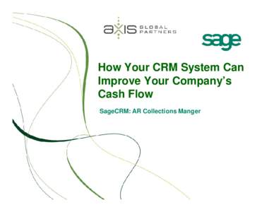 How Your CRM System Can Improve Your Company’s Cash Flow SageCRM: AR Collections Manger  Agenda