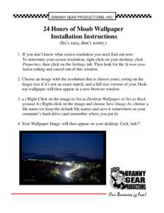 GRANNY GEAR PRODUCTIONS, INC.  24 Hours of Moab Wallpaper Installation Instructions (Its’s easy, don’t worry.) 1. If you don’t know what screen resolution you need find out now: