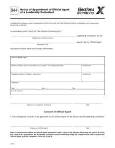 944  Notice of Appointment of Official Agent of a Leadership Contestant  A leadership contestant must complete and file this form with the Chief Electoral Officer immediately upon becoming a