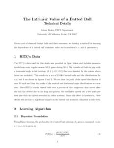 The Intrinsic Value of a Batted Ball Technical Details Glenn Healey, EECS Department University of California, Irvine, CAGiven a set of observed batted balls and their outcomes, we develop a method for learning