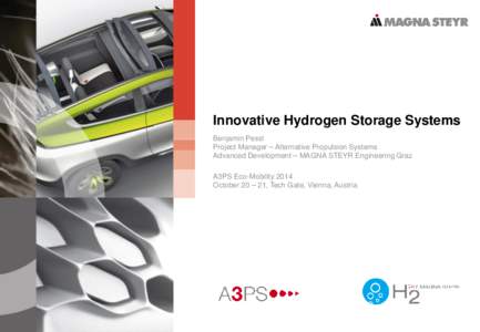 Innovative Hydrogen Storage Systems Benjamin Pessl Project Manager – Alternative Propulsion Systems Advanced Development – MAGNA STEYR Engineering Graz A3PS Eco-Mobility 2014 October 20 – 21, Tech Gate, Vienna, Aus