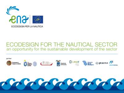 ECODESIGN FOR THE NAUTICAL SECTOR an opportunity for the sustainable development of the sector partner  SETTEMBREAGOSTO 2014