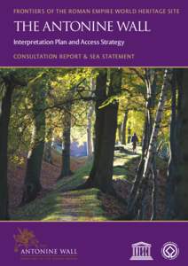 Frontier s of the Roman Empir e Wor ld Her itage Site  The Antonine Wall Interpretation Plan and Access Strategy CONSULTATION REPORT & SEA STATEMENT