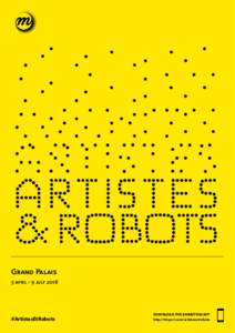 Grand Palais 5 APRIL – 9 JULY 2018 #ArtistesEtRobots  DOWNLOAD THE EXHIBITION APP