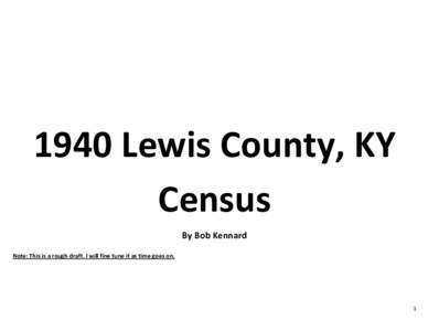 1940 Lewis County, KY Census By Bob Kennard Note: This is a rough draft. I will fine tune it as time goes on.  1