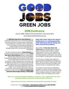 2016 Conference June 6, 2016 • Westin Cleveland Hotel • Cleveland, Ohio www.GreenJobsConference.org The 2016 Good Jobs, Green Jobs Conference is an outstanding opportunity for you to showcase leadership in the clean 