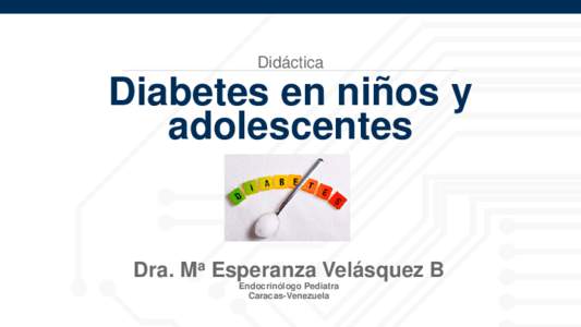 Didáctica  Diabetes en niños y adolescentes  Dra. Ma Esperanza Velásquez B