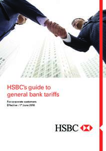 HSBC’s guide to general bank tariffs For corporate customers Effective : 1st June 2016  TABLE OF CONTENTS