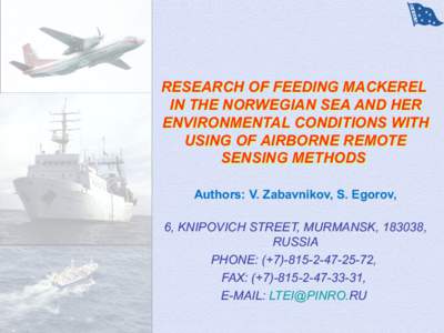 RESEARCH OF FEEDING MACKEREL IN THE NORWEGIAN SEA AND HER ENVIRONMENTAL CONDITIONS WITH USING OF AIRBORNE REMOTE SENSING METHODS Authors: V. Zabavnikov, S. Egorov,