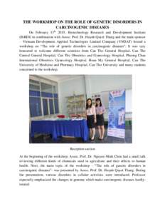 THE WORKSHOP ON THE ROLE OF GENETIC DISORDERS IN CARCINOGENIC DISEASES On February 13th 2015, Biotechnology Research and Development Institute (BiRDI) in combination with Assoc. Prof. Dr. Huynh Quyet Thang and the main s