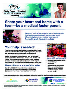 fssjax.org  Share your heart and home with a teen—be a medical foster parent Teens with medical needs require special foster parents. As a healthcare professional, you can make a real