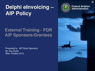 Delphi eInvoicing FAA Office of Airports Airport Improvement Program, or AIP, Training, 2 October 2012
