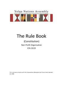 The Rule Book (Constitution) Non-Profit Organisation ICN: 8119  This rule book complies with the Corporations (Aboriginal and Torres Strait Islander)