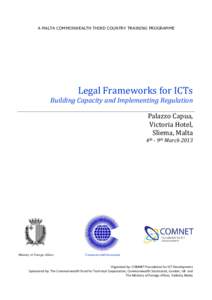A MALTA COMMONWEALTH THIRD COUNTRY TRAINING PROGRAMME  Legal Frameworks for ICTs Building Capacity and Implementing Regulation Palazzo Capua,