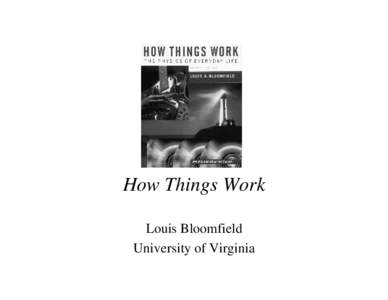 How Things Work Louis Bloomfield University of Virginia What is How Things Work? • Teaching physics in the context of objects