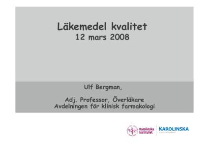 Läkemedel kvalitet 12 mars 2008 Ulf Bergman, Adj. Professor, Överläkare Avdelningen för klinisk farmakologi