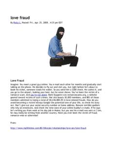love fraud By Patty L. Posted: Fri., Apr. 25, 2008 , 4:35 pm EDT Love Fraud Imagine: You meet a great guy online. You e-mail each other for months and gradually start talking on the phone. He decides to fly out and visit