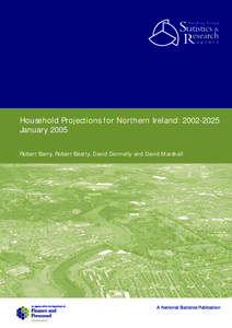 Household Projections for Northern Ireland: January 2005 Robert Barry, Robert Beatty, David Donnelly and David Marshall A National Statistics Publication