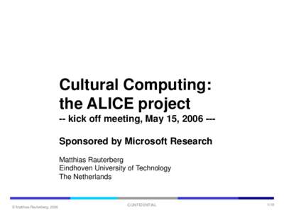 Cultural Computing: the ALICE project -- kick off meeting, May 15, [removed]Sponsored by Microsoft Research Matthias Rauterberg Eindhoven University of Technology The Netherlands