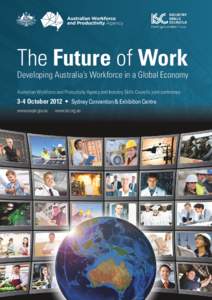 The Future of Work  Developing Australia’s Workforce in a Global Economy Australian Workforce and Productivity Agency and Industry Skills Councils joint conference  3-4 October 2012 • Sydney Convention & Exhibition C
