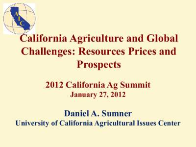 California Agriculture and Global Challenges: Resources Prices and Prospects 2012 California Ag Summit January 27, 2012