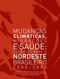 Centro de Desenvolvimento e Planejamento Regional (Cedeplar) da Universidade Federal de Minas Gerais (UFMG) Fundação Oswaldo Cruz (Fiocruz) mUdanças climáticas, migrações e saúde: cenários para o nordestE, 2000-