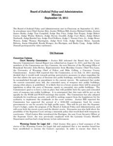Board of Judicial Policy and Administration Minutes September 13, 2011 The Board of Judicial Policy and Administration met in Cheyenne on September 13, 2011. In attendance were Chief Justice Kite, Justice William Hill, J