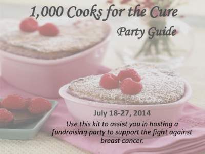 1,000 Cooks for the Cure Party Guide July 18-27, 2014 Use this kit to assist you in hosting a fundraising party to support the fight against