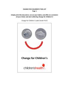 CHANGE	
  FOR	
  CHILDREN’S	
  TOOL	
  KIT	
   Page	
  1	
   	
   Simply	
  print	
  this	
  document,	
  cut	
  out	
  your	
  labels,	
  and	
  affix	
  on	
  a	
  container	
   of	
  your	
  c