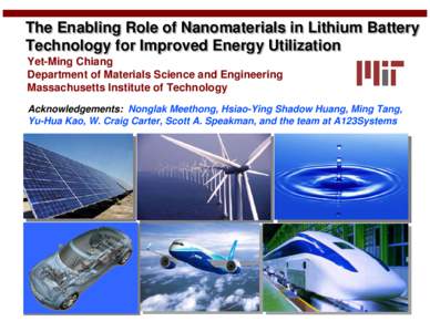 The Enabling Role of Nanomaterials in Lithium Battery Technology for Improved Energy Utilization Yet-Ming Chiang Department of Materials Science and Engineering Massachusetts Institute of Technology Acknowledgements: Non