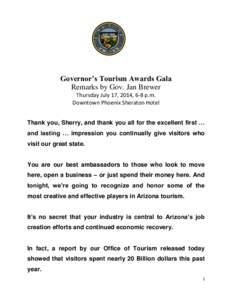 Governor’s Tourism Awards Gala Remarks by Gov. Jan Brewer Thursday July 17, 2014, 6-8 p.m. Downtown Phoenix Sheraton Hotel Thank you, Sherry, and thank you all for the excellent first … and lasting … impression you