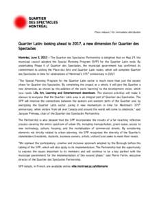 Press release | For immediate distribution  Quartier Latin: looking ahead to 2017, a new dimension for Quartier des Spectacles Montréal, June 3, 2013 – The Quartier des Spectacles Partnership is delighted that on May 