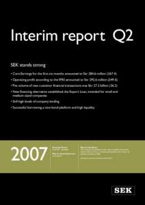 Interim report Q2 SEK stands strong • Core Earnings for the first six months amounted to Skrmillion) • Operating profit according to the IFRS amounted to Skrmillion) • The volume of new