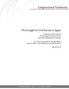 Congressional Testimony  The Struggle for Civil Society in Egypt Testimony of Sam LaHood Former Egypt Country Director International Republican Institute