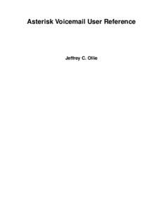 Asterisk Voicemail User Reference  Jeffrey C. Ollie Asterisk Voicemail User Reference by Jeffrey C. Ollie