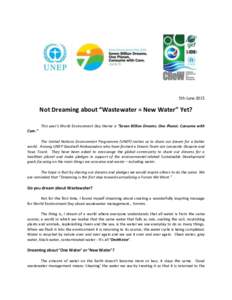 5th JuneNot Dreaming about “Wastewater = New Water” Yet? This year’s World Environment Day theme is “Seven Billion Dreams. One Planet. Consume with Care.” The United Nations Environment Programme (UNEP) 