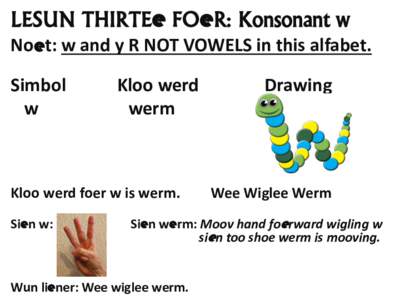 LESUN THIRTEe FOeR: Konsonant w Noet: w and y R NOT VOWELS in this alfabet. Simbol w