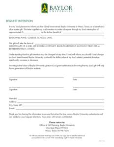 BEQUEST INTENTION It is my (our) pleasure to inform you that I (we) have named Baylor University in Waco, Texas, as a beneficiary of an estate gift. This letter signifies my (our) intention to make a bequest through my (