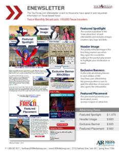 ENEWSLETTER The TourTexas.com eNewsletter is sent to those who have opted in and requested information on Texas-based travel. Twice Monthly Broadcasts: 100,000 Texas travelers Featured Spotlight