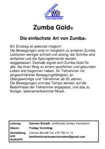 Zumba Gold® Die einfachste Art von Zumba® Ein Einstieg ist jederzeit möglich! Die Bewegungen sind im Vergleich zu anderen Zumba Lektionen weniger schnell und streng, die Schritte sind einfacher und die Sprungelemente 