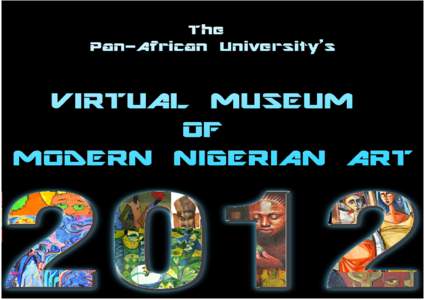 www.pau.edu.ng/museum  It is my pleasure to introduce this report on the Virtual Museum of Modern Nigerian Art of Pan-African University. The first unit of Pan-African University was the Lagos Business School and there 