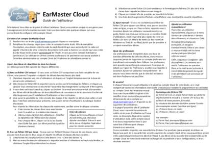 EarMaster Cloud Guide de l’utilisateur Félicitations! Vous êtes sur le point d’utiliser EarMaster Cloud, une solution unique en son genre pour l’enseignement de la formation musicale. Voici une description des qu