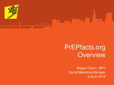 PrEPfacts.org Overview Megan Canon, MPH Social Marketing Manager June 8, 2014