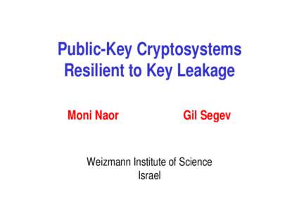 Public-Key Cryptosystems Resilient to Key Leakage Moni Naor Gil Segev